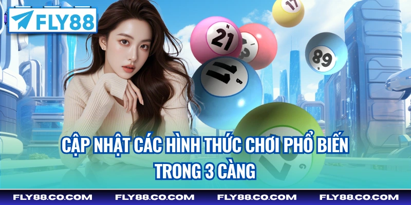 Cập nhật các hình thức chơi phổ biến trong 3 càng