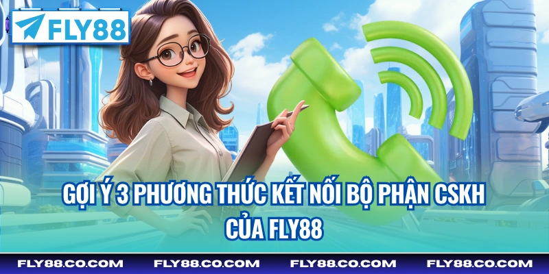 Gợi ý 3 phương thức kết nối bộ phận CSKH của Fly88